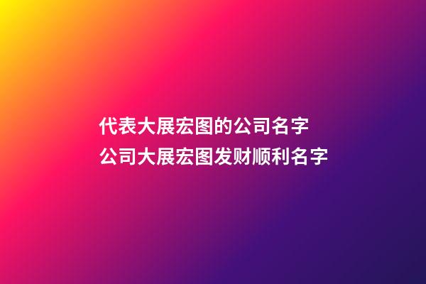 代表大展宏图的公司名字 公司大展宏图发财顺利名字-第1张-公司起名-玄机派